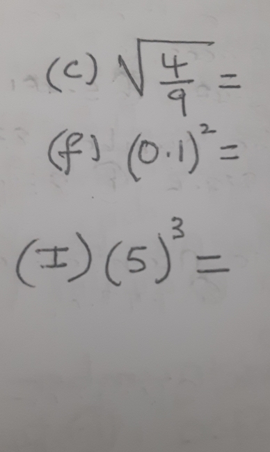 ( c) sqrt(frac 4)9=
(f) (0.1)^2=
(I)(5)^3=..