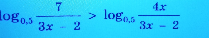 log _0.5 7/3x-2 >log _0.5 4x/3x-2 