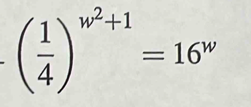 ( 1/4 )^w^2+1=16^w