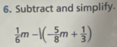 Subtract and simplify.
 1/6 m-|(- 5/8 m+ 1/3 )