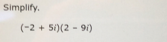 Simplify.
(-2+5i)(2-9i)