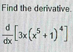 Find the derivative.
 d/dx [3x(x^5+1)^4]