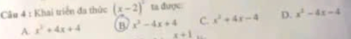 Khai triển đa thức (x-2)^2 ta được
A. x^2+4x+4 B x^3-4x+4 C. x^2+4x-4 D. x^2-4x-4
x+1
