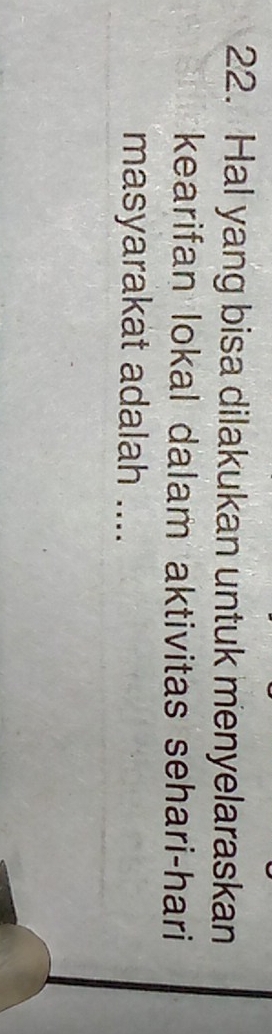 Hal yang bisa dilakukan untuk menyelaraskan 
kearifan lokal dalam aktivitas sehari-hari 
masyarakat adalah ....