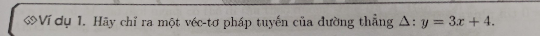 Ví dụ 1. Hãy chỉ ra một véc-tơ pháp tuyến của đường thẳng Δ: y=3x+4.