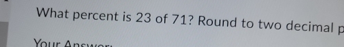 What percent is 23 of 71? Round to two decimal p