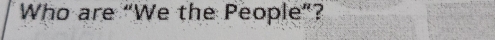 Who are “We the People”?