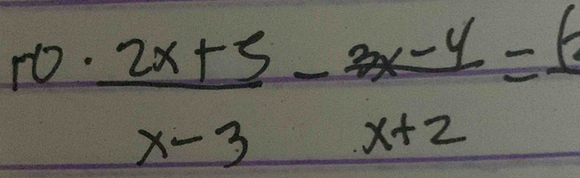 ro  (2x+5)/x-3 - (3x-4)/x+2 =frac 6