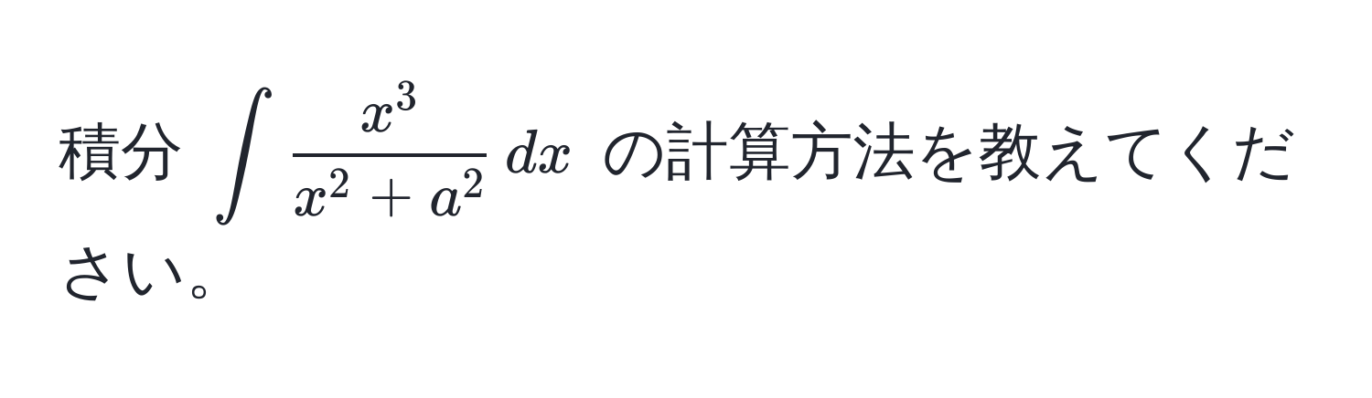 積分 $∈t fracx^3x^(2 + a^2) , dx$ の計算方法を教えてください。