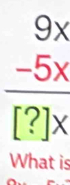 9x°
 (-5x)/[?]x 
What is