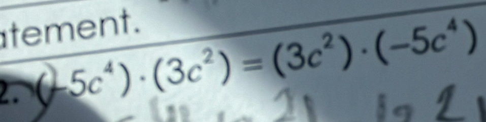 tement. 
2. (-5c^4)· (3c^2)=(3c^2)· (-5c^4)