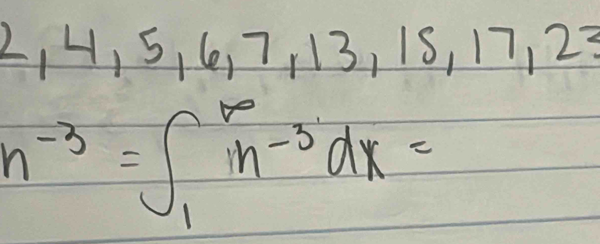 2, H, 5, 6, 7, 3, 15, 17, 23
n^(-3)=∈t _1^((∈fty)in^-3)dx=