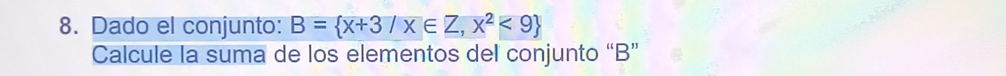 Dado el conjunto: B= x+3/x∈ Z,x^2<9
Calcule la suma de los elementos del conjunto “ B ”