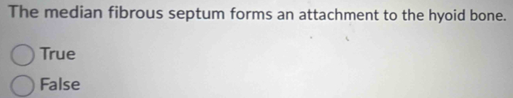 The median fibrous septum forms an attachment to the hyoid bone.
True
False