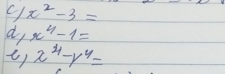 x^2-3=
d, x^4-1=
x^4-y^4=