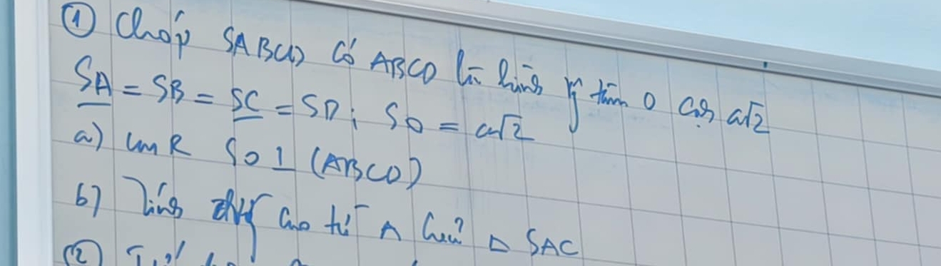 ①chop SABC) CS ABCO Ge Qig Yf t O cos asqrt(2)
SA=SB=SC=SD:SO=asqrt(2)
a) umR SO⊥ (ABCO)
b) Dig th ao h n Cu △ SAC