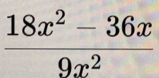  (18x^2-36x)/9x^2 