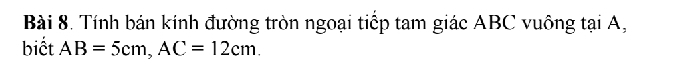 Tính bán kính đường tròn ngoại tiếp tam giác ABC vuông tại A, 
biết AB=5cm, AC=12cm.