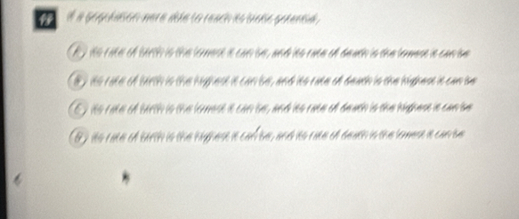 é a geguéason nera dée lo reach as case geransa, 
h ) hs rake of berth is the lorert is can be, and its rake of deuth is the lomese is canse 
e y wo rate of birth is the highest it can be , and ito rate of death is the highest it can be 
E y ito rate of birth is the louest it can be, and ts rate of death is the highess s can se 
8 ) its rate of barth is the highest it can be, and ito rate of death is the lomest it car be