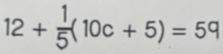 12+ 1/5 (10c+5)=59