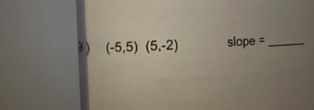 (-5,5)(5,-2) slope =_