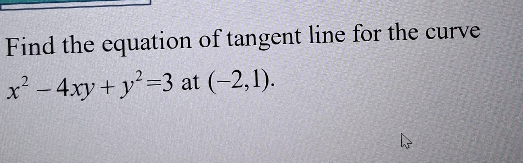 Find the equation of tangent line for the curve
x^2-4xy+y^2=3 at (-2,1).