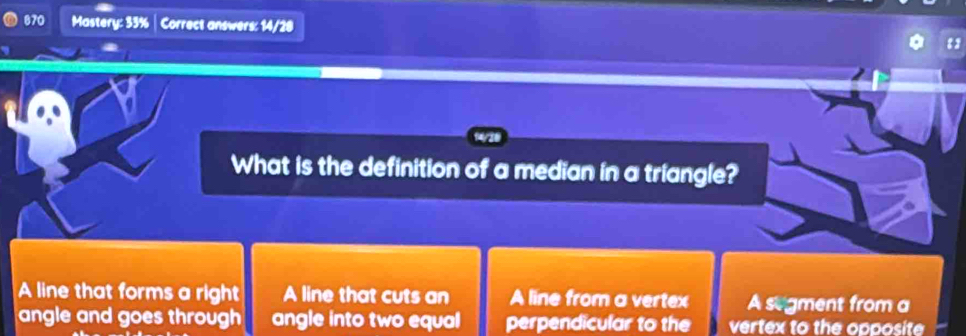 870 Mastery: 33% | Correct answers: 14/28
What is the definition of a median in a triangle?
A line that forms a right A line that cuts an A line from a vertex A sugment from a
angle and goes through angle into two equal perpendicular to the vertex to the opposite