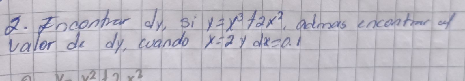 Incontrar dy, si y=x^3+2x^2 admocs encentror of 
valor de dy, wando x=2 yy dx=0.1
xy^2+2x^2