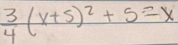  3/4 (x+5)^2+5=x