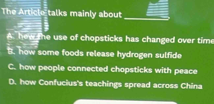 The Article talks mainly about
A. how the use of chopsticks has changed over time
B. how some foods release hydrogen sulfide
C. how people connected chopsticks with peace
D. how Confucius's teachings spread across China