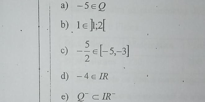 -5∈ Q
b) 1∈ ]1;2[
c) - 5/2 ∈ [-5,-3]
d) -4∈ IR
e) Q^-⊂ IR^-