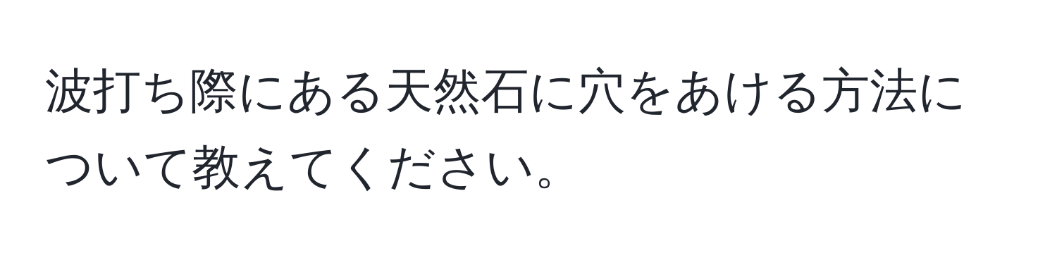 波打ち際にある天然石に穴をあける方法について教えてください。