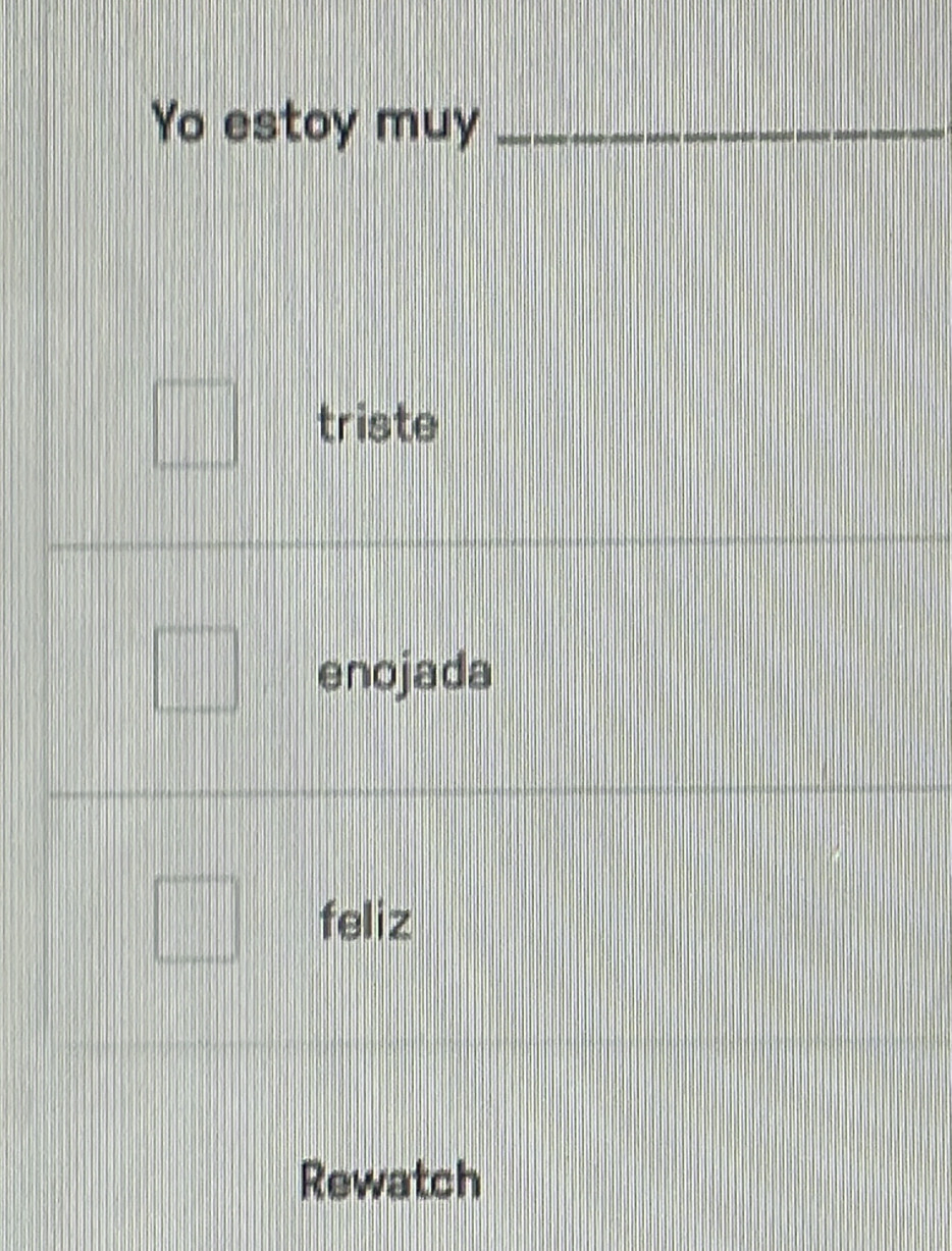 Yo estoy muy_
triste
enojada
feliz
Rewatch