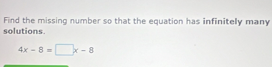 Find the missing number so that the equation has infinitely many 
solutions.
4x-8=□ x-8