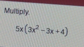 Multiply.
5x(3x^2-3x+4)