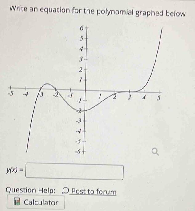 Write an equation for the polynomial graphed below
y(x)=□
Question Help: Post to forum 
Calculator