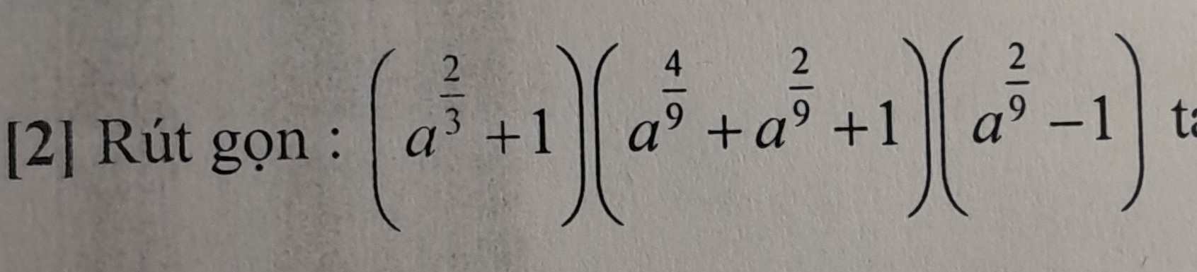 [2] Rút gọn : (a^(frac 2)3+1)(a^(frac 4)9+a^(frac 2)9+1)(a^(frac 2)9-1) t