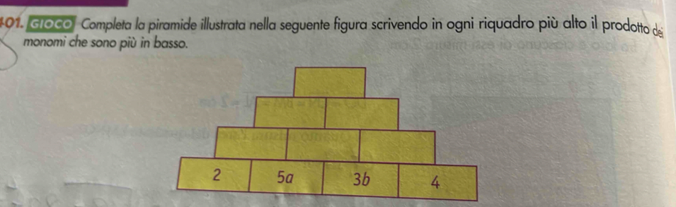 Goco, Completa la piramide illustrata nella seguente figura scrivendo in ogni riquadro più alto il prodotto de 
monomi che sono più in basso.