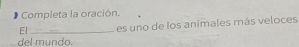 Completa la oración. 
El_ 
es uno de los animales más veloces 
del mundo.