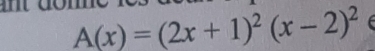 A(x)=(2x+1)^2(x-2)^2