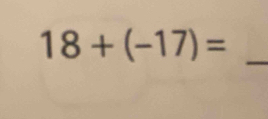 18+(-17)= _