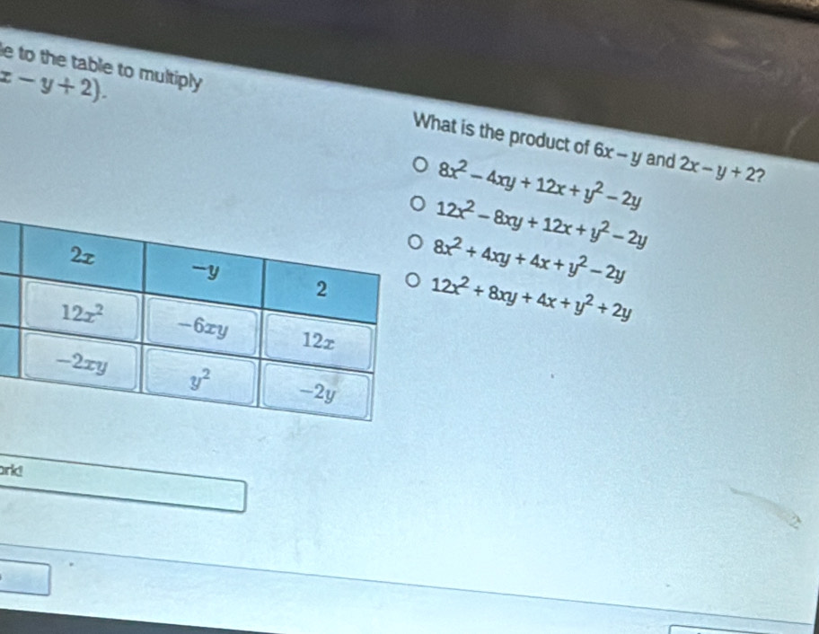 x-y+2).
e to the table to multiply What is the product of 6x-y and
8x^2-4xy+12x+y^2-2y 2x-y+2 ?
12x^2-8xy+12x+y^2-2y
8x^2+4xy+4x+y^2-2y
12x^2+8xy+4x+y^2+2y
ark!