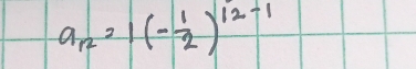 a_n=(- 1/2 )^12-1