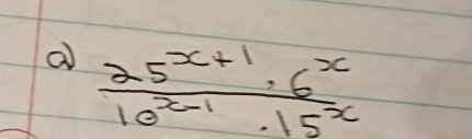 a  (25^(x+1)· 6^x)/10^(x-1)· 15^x 