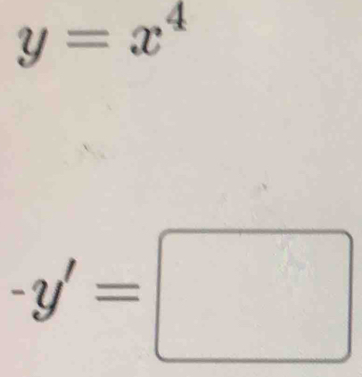 y=x^4
-y'=□