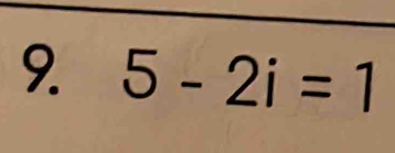 5-2i=1