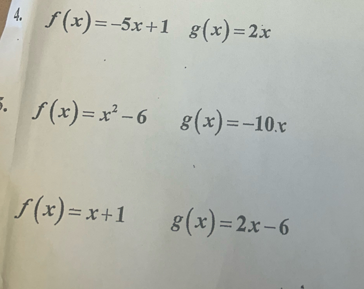 f(x)=-5x+1° g(x)=2x
。 f(x)=x^2-6 g(x)=-10.x
f(x)=x+1 g(x)=2x-6