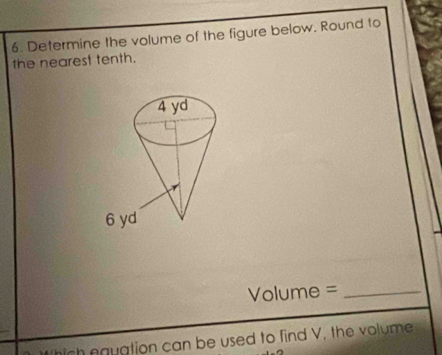 Determine the volume of the figure below. Round to 
the nearest tenth. 
Volume =_ 
hich nquation can be used to find V, the volume