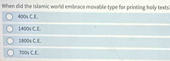 When did the Islamic world embrace movable type for printing holy texts
400s C.E.
1400s C.E.
1800s C.E.
700s C.E.