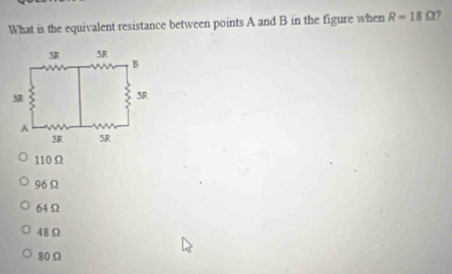 What is the equivalent resistance between points A and B in the figure when R=18Omega ?
110 Ω
96Ω
64Ω
48Ω
80Ω